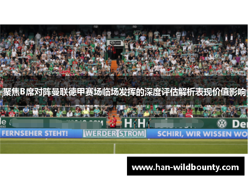 聚焦B席对阵曼联德甲赛场临场发挥的深度评估解析表现价值影响 聚焦B席对阵曼联德甲赛场临场发挥的深度评估解析表现价值影响